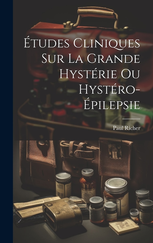 Études cliniques sur la grande hystérie ou hystéro-épilepsie by Paul Richer, Hardcover | Indigo Chapters