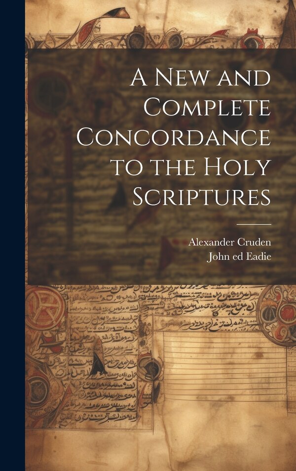 A New and Complete Concordance to the Holy Scriptures by Alexander 1699-1770 Cruden, Hardcover | Indigo Chapters