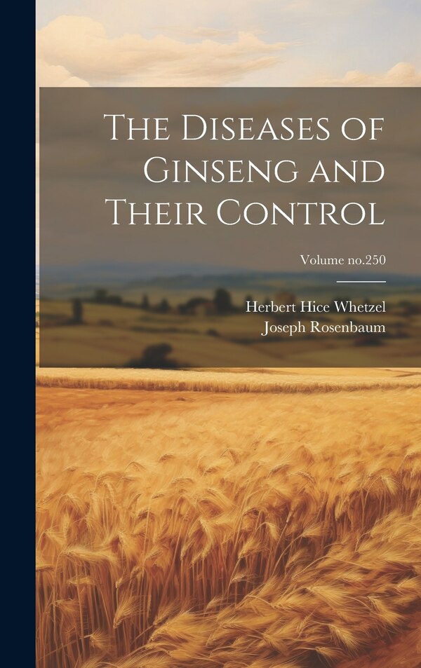 The Diseases of Ginseng and Their Control; Volume no.250 by Herbert Hice 1877-1944 Whetzel, Hardcover | Indigo Chapters