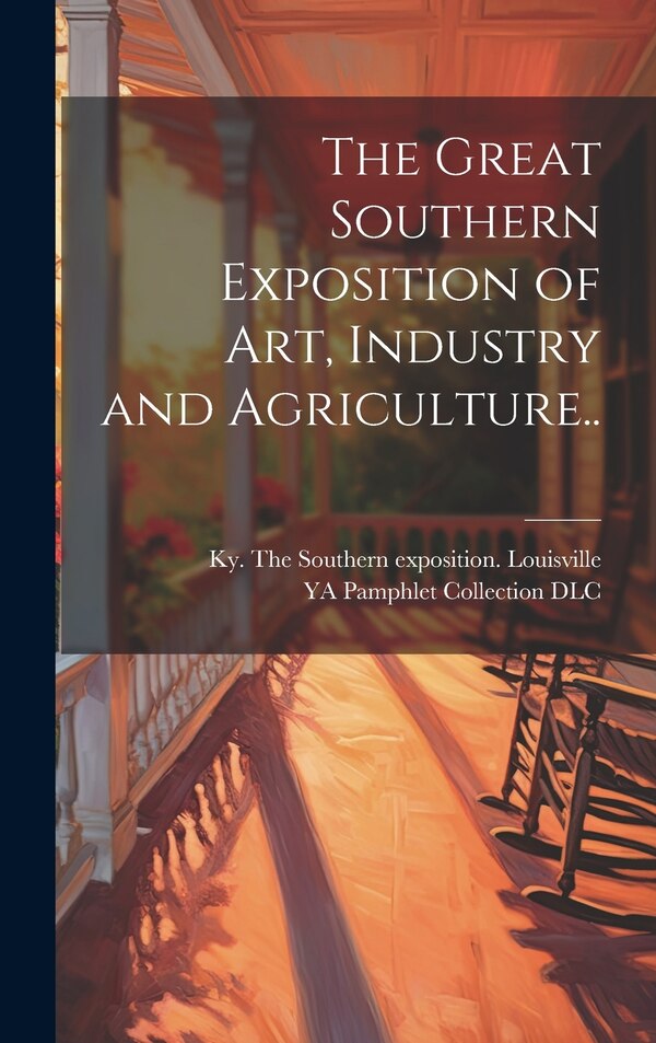 The Great Southern Exposition of Art Industry and Agriculture by The Southern Exposition Louisville, Hardcover | Indigo Chapters