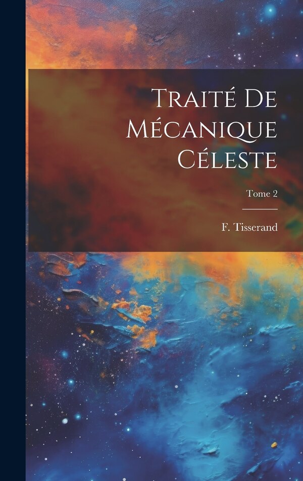 Traité de mécanique céleste; Tome 2 by F (François) 1845-1896 Tisserand, Hardcover | Indigo Chapters
