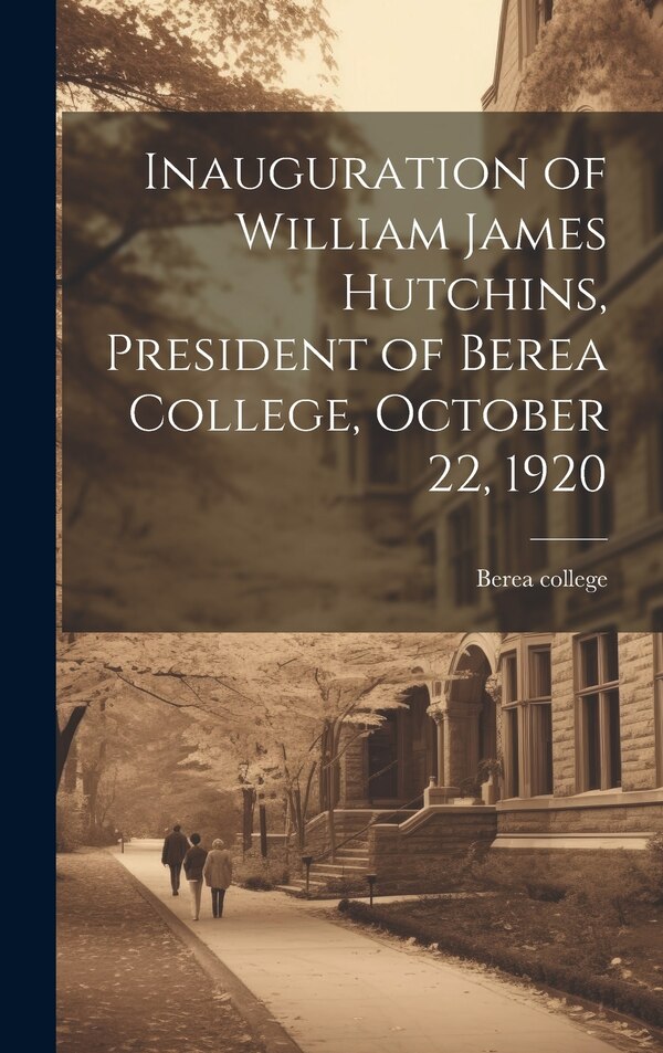 Inauguration of William James Hutchins President of Berea College October 22 1920, Hardcover | Indigo Chapters