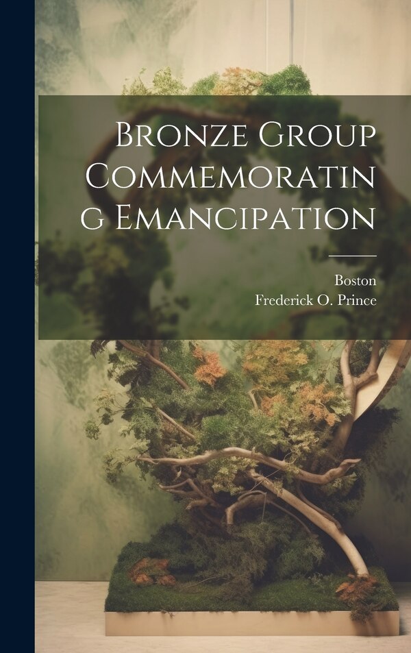 Bronze Group Commemorating Emancipation by Boston (Mass ), Hardcover | Indigo Chapters