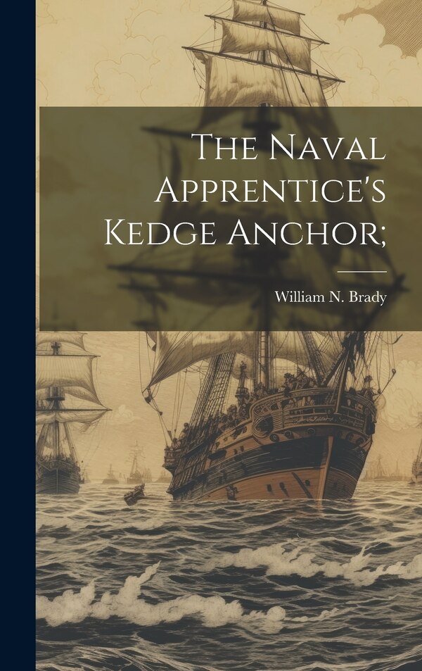 The Naval Apprentice's Kedge Anchor; by William N D 1887 Brady, Hardcover | Indigo Chapters