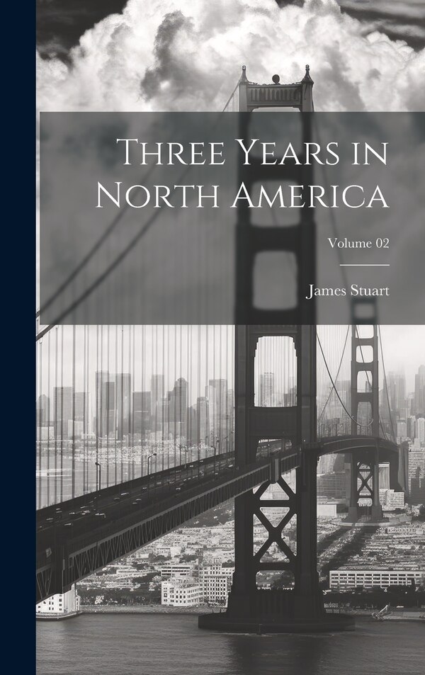 Three Years in North America; Volume 02 by James 1775-1849 Stuart, Hardcover | Indigo Chapters