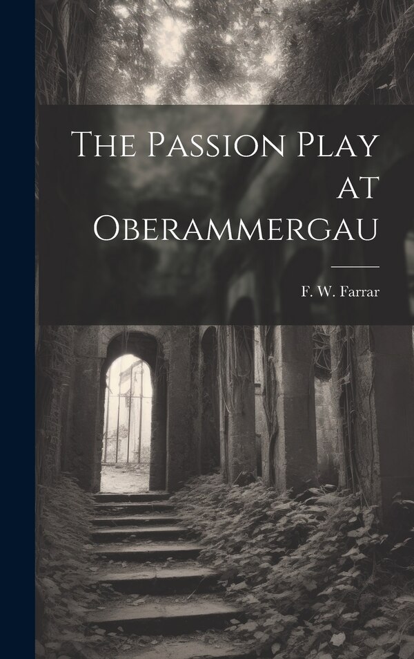 The Passion Play at Oberammergau by F W (Frederic William) 183 Farrar, Hardcover | Indigo Chapters