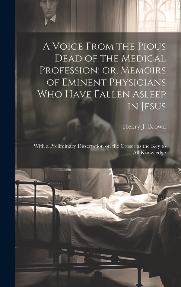 A Voice From the Pious Dead of the Medical Profession; or Memoirs of Eminent Physicians Who Have Fallen Asleep in Jesus | Indigo Chapters