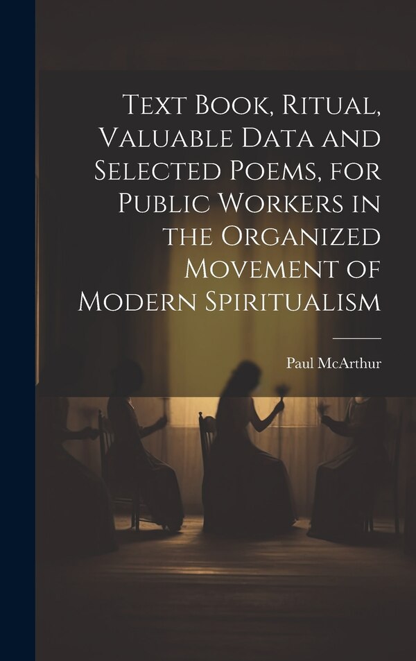 Text Book Ritual Valuable Data and Selected Poems for Public Workers in the Organized Movement of Modern Spiritualism by Paul McArthur