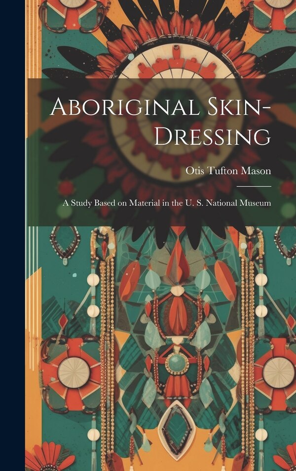 Aboriginal Skin-dressing by Otis Tufton 1838-1908 Mason, Hardcover | Indigo Chapters