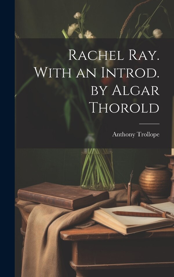 Rachel Ray. With an Introd. by Algar Thorold by Anthony Trollope, Hardcover | Indigo Chapters