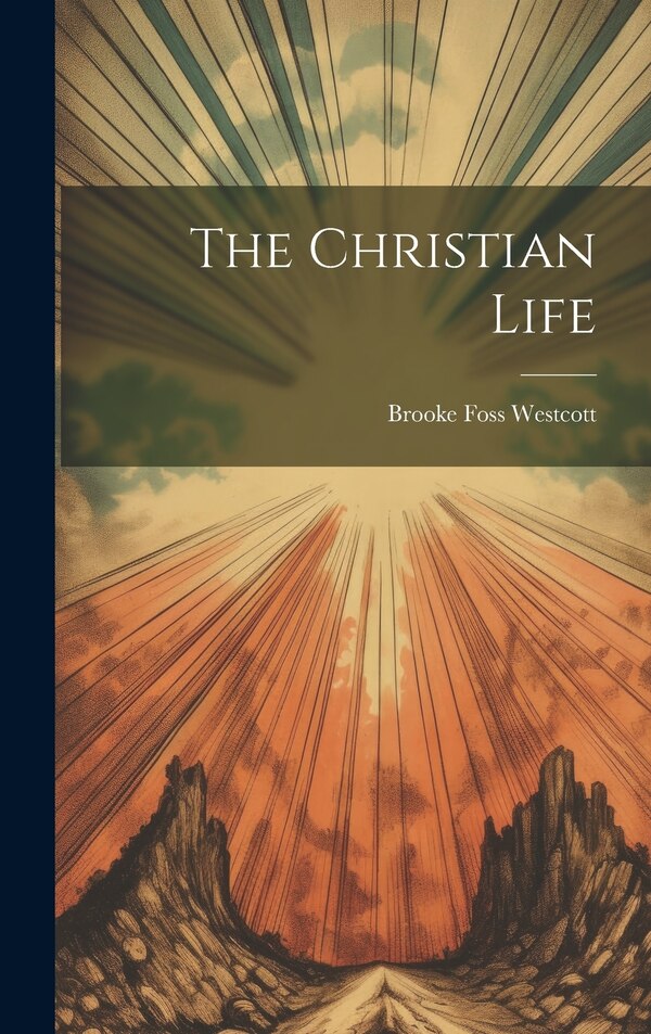 The Christian Life by Brooke Foss 1825-1901 Westcott, Hardcover | Indigo Chapters