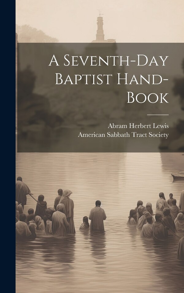 A Seventh-day Baptist Hand-book by Abram Herbert 1836-1908 Lewis, Hardcover | Indigo Chapters