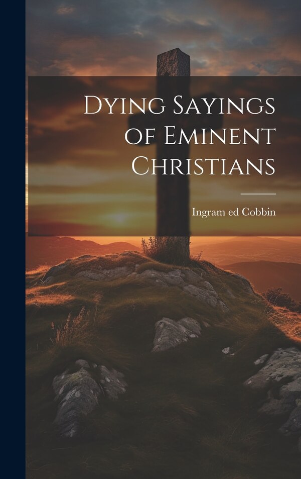Dying Sayings of Eminent Christians by Ingram 1777-1851 ed Cobbin, Hardcover | Indigo Chapters