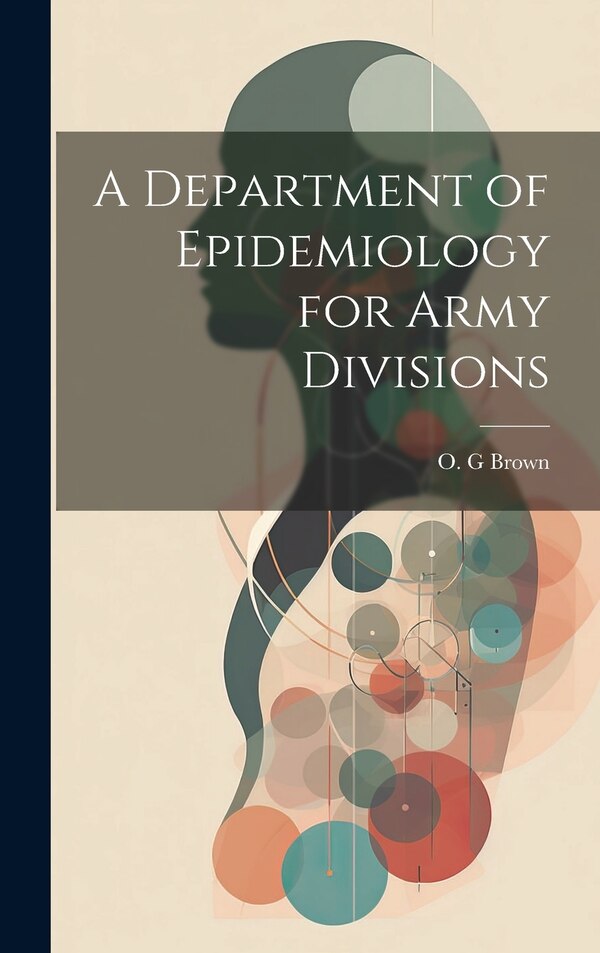A Department of Epidemiology for Army Divisions by O G Brown, Hardcover | Indigo Chapters