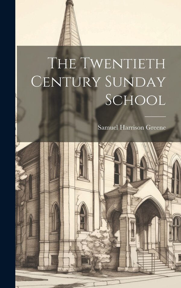The Twentieth Century Sunday School by Samuel Harrison 1845-1920 Greene, Hardcover | Indigo Chapters