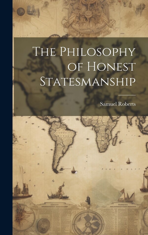 The Philosophy of Honest Statesmanship by Samuel B 1813 Roberts, Hardcover | Indigo Chapters