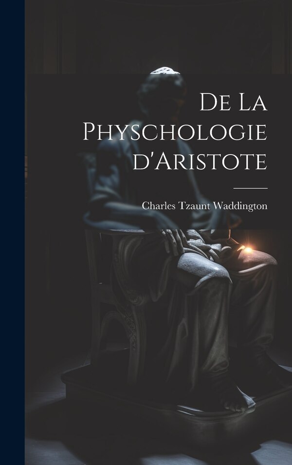 De la physchologie d'Aristote by Charles Tzaunt 1819-1914 Waddington, Hardcover | Indigo Chapters