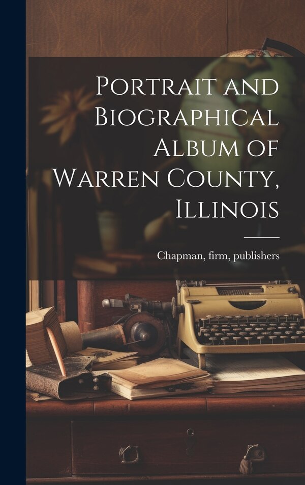 Portrait and Biographical Album of Warren County Illinois by Firm Publishers (1886 Chap Chapman, Hardcover | Indigo Chapters