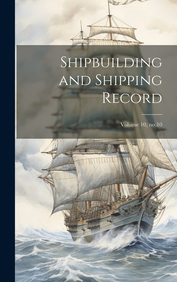 Shipbuilding and Shipping Record; Volume 10 no.10 by Anonymous, Hardcover | Indigo Chapters