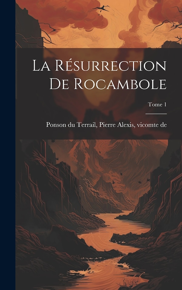 La résurrection de Rocambole; Tome 1 by Pierre Alexis Vic Ponson Du Terrail, Hardcover | Indigo Chapters