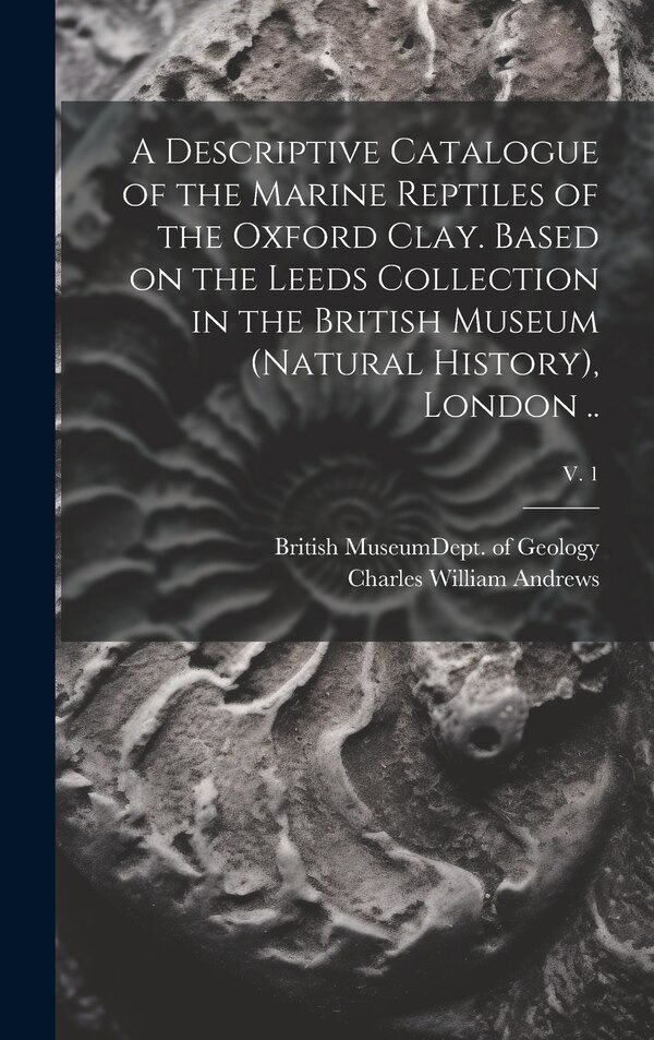 A Descriptive Catalogue of the Marine Reptiles of the Oxford Clay. Based on the Leeds Collection in the British Museum (Natural History)
