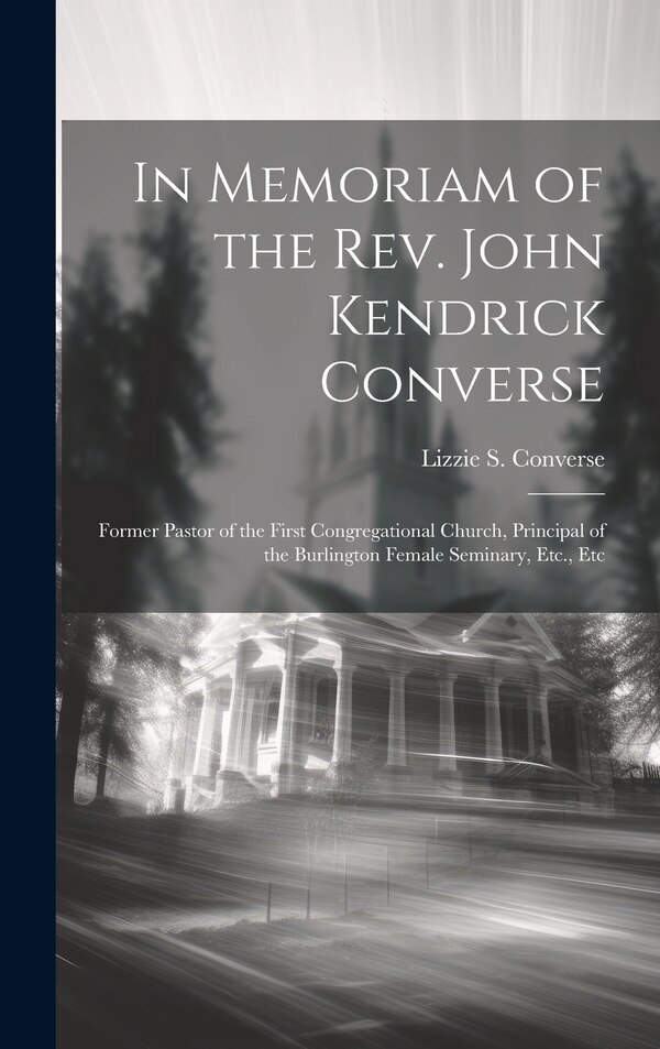 In Memoriam of the Rev. John Kendrick Converse by Lizzie S 1835-1891 Converse, Hardcover | Indigo Chapters