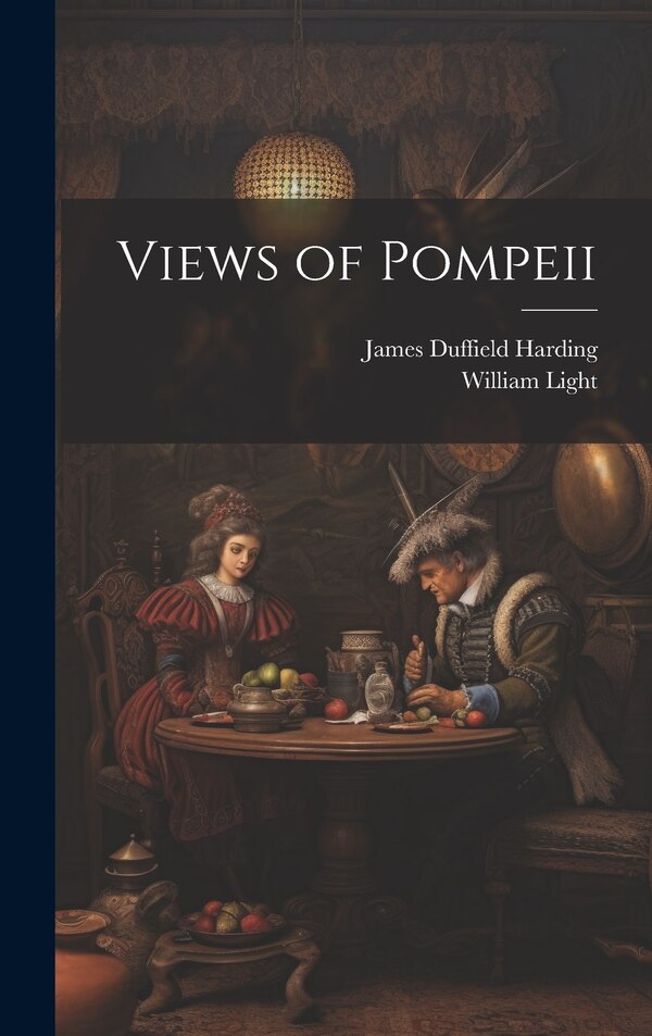 Views of Pompeii by James Duffield 1798-1863 Harding, Hardcover | Indigo Chapters