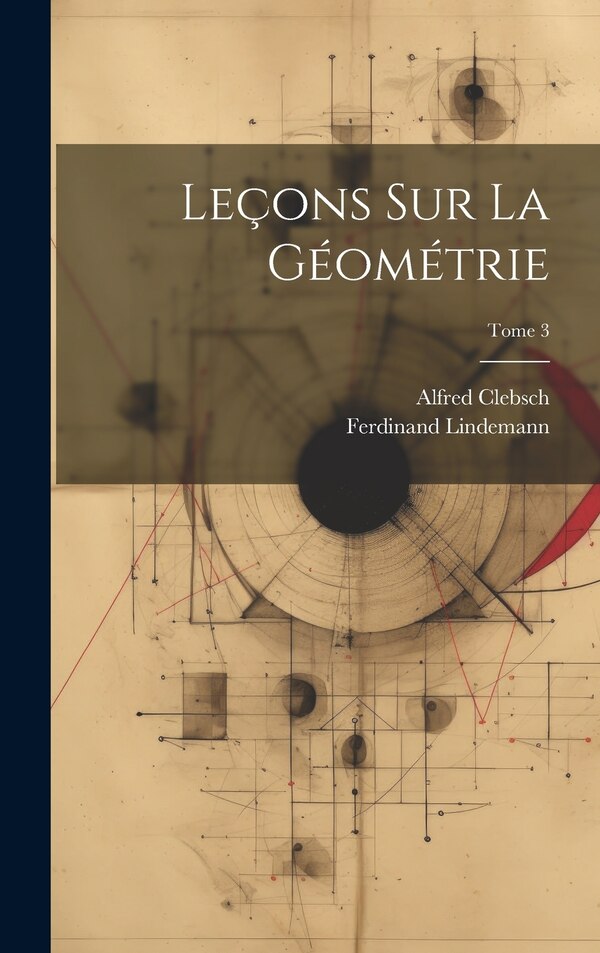 Leçons sur la géométrie; Tome 3 by Alfred 1833-1872 Clebsch, Hardcover | Indigo Chapters