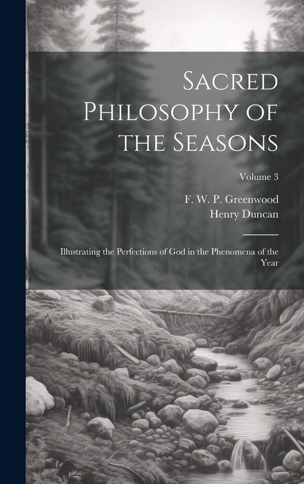 Sacred Philosophy of the Seasons; Illustrating the Perfections of God in the Phenomena of the Year; Volume 3 by Henry 1774-1846 Duncan, Hardcover
