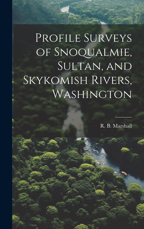 Profile Surveys of Snoqualmie Sultan and Skykomish Rivers Washington by R B (Robert Bradford) 18 Marshall, Hardcover | Indigo Chapters