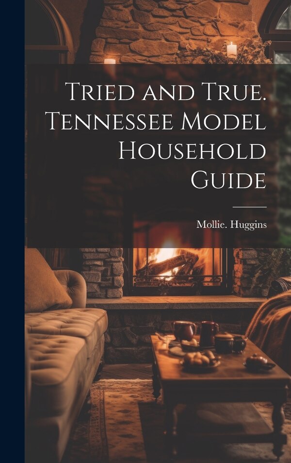 Tried and True. Tennessee Model Household Guide by Mollie Huggins, Hardcover | Indigo Chapters