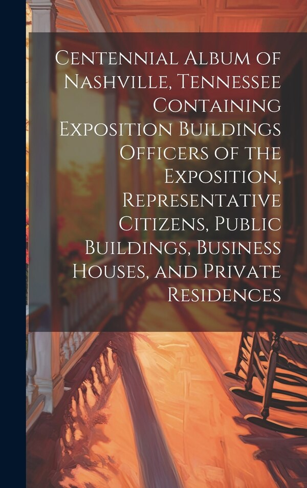 Centennial Album of Nashville Tennessee Containing Exposition Buildings Officers of the Exposition Representative Citizens Public by Anonymous