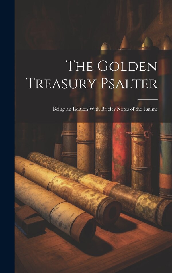 The Golden Treasury Psalter; Being an Edition With Briefer Notes of the Psalms by Anonymous, Hardcover | Indigo Chapters