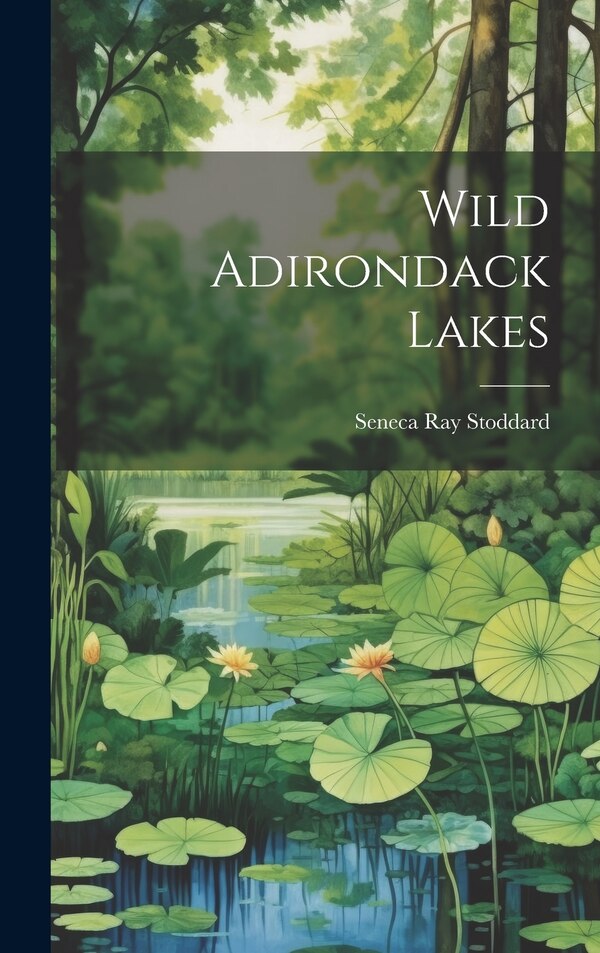 Wild Adirondack Lakes by Seneca Ray 1844-1917 Stoddard, Hardcover | Indigo Chapters
