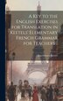 A Key to the English Exercises for Translation in Keetels' Elementary French Grammar for Teachers by Jean Gustave] [Keetels, Hardcover