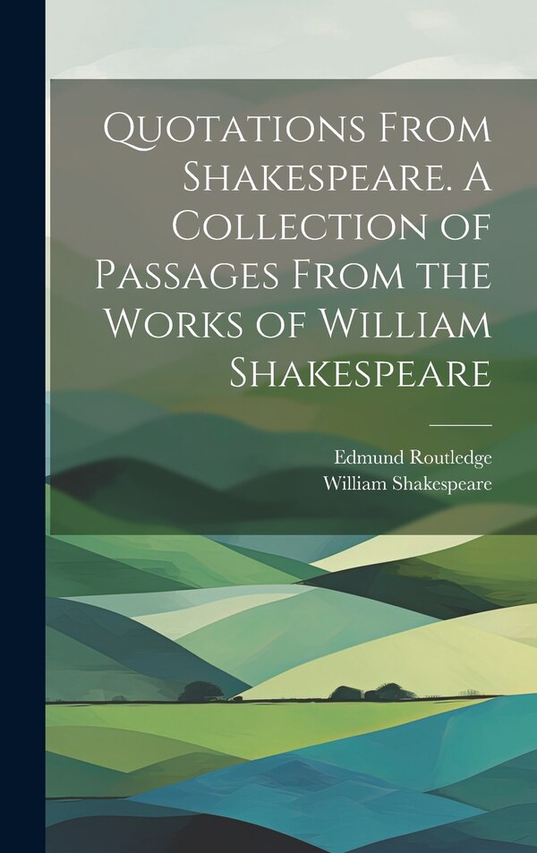 Quotations From Shakespeare. A Collection of Passages From the Works of William Shakespeare by William 1564-1616 Shakespeare, Hardcover
