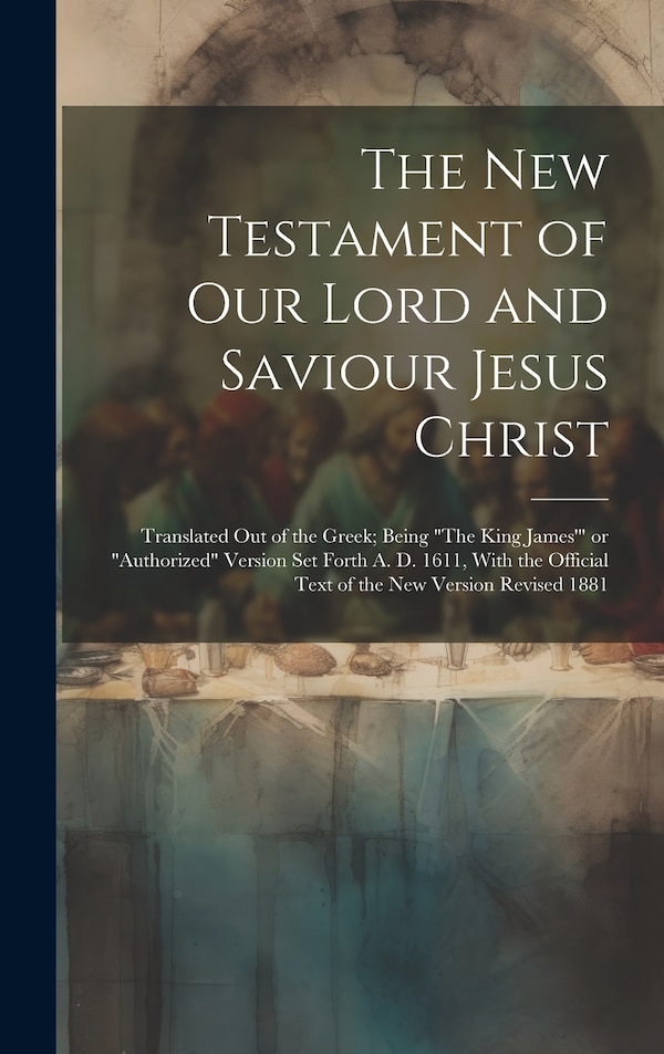 The New Testament of Our Lord and Saviour Jesus Christ by Anonymous, Hardcover | Indigo Chapters