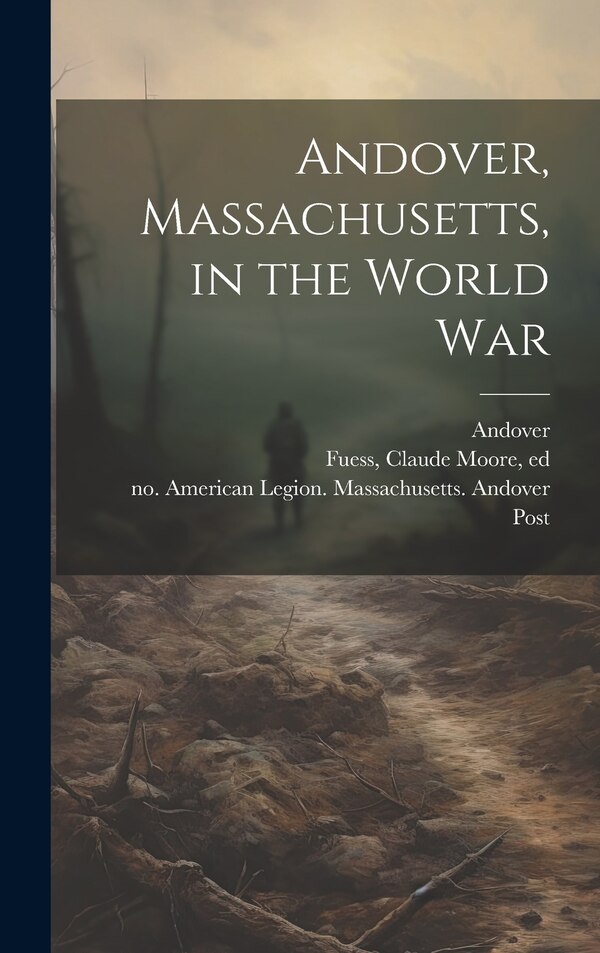 Andover Massachusetts in the World War by Claude Moore 1885-1963 Fuess, Hardcover | Indigo Chapters