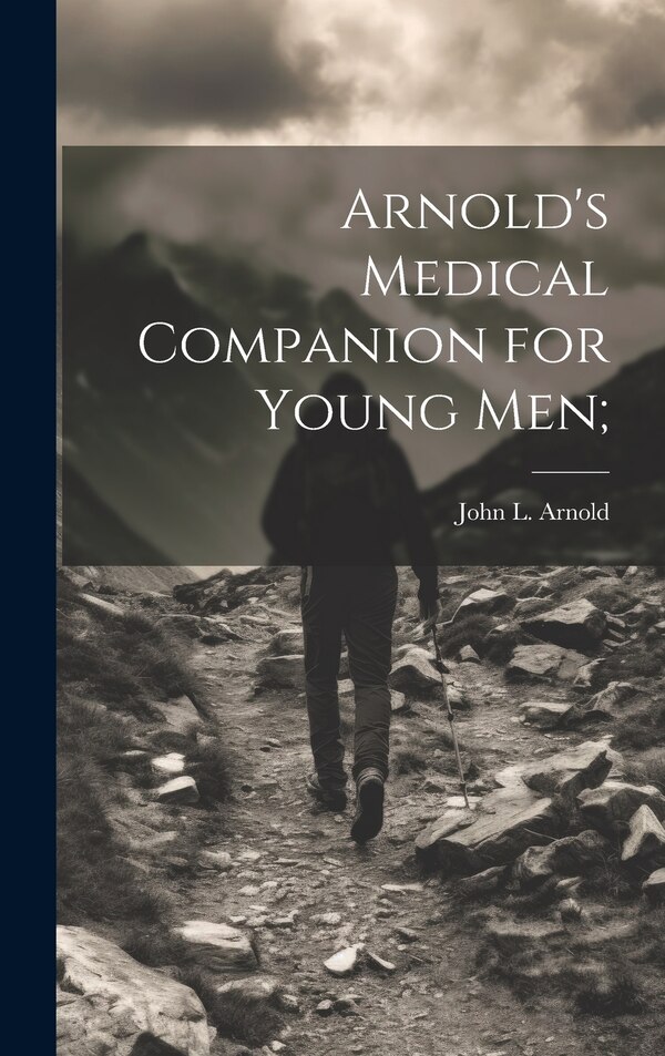 Arnold's Medical Companion for Young Men; by John L Arnold, Hardcover | Indigo Chapters
