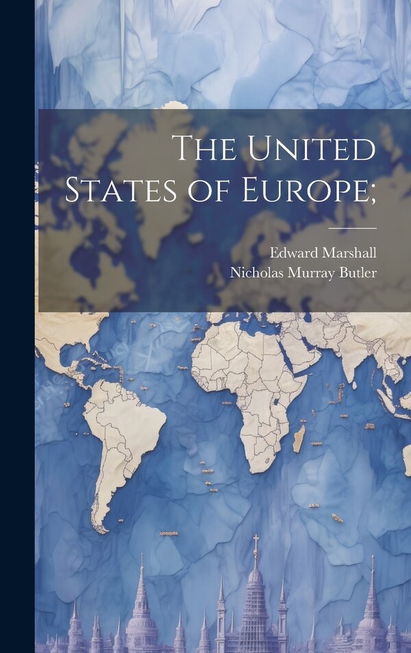 The United States of Europe; by Nicholas Murray 1862-1947 Butler, Hardcover | Indigo Chapters