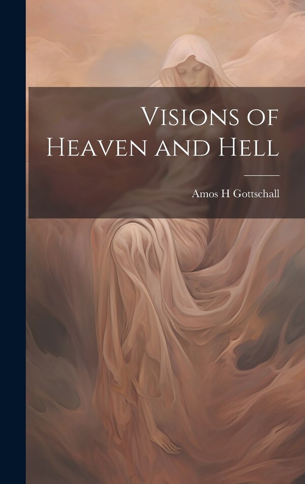 Visions of Heaven and Hell by Amos H Gottschall, Hardcover | Indigo Chapters