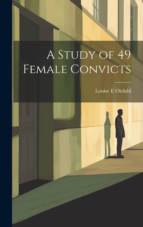 A Study of 49 Female Convicts by Louise E Ordahl, Hardcover | Indigo Chapters