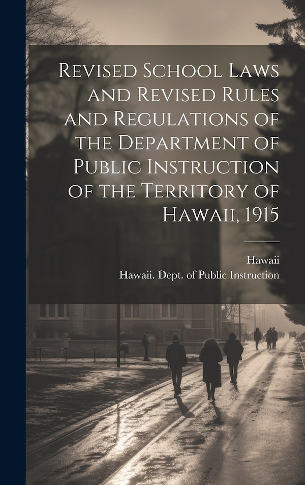 Revised School Laws and Revised Rules and Regulations of the Department of Public Instruction of the Territory of Hawaii 1915, Hardcover