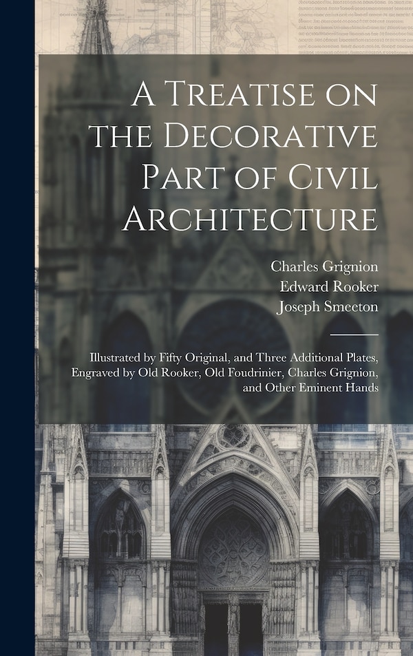 A Treatise on the Decorative Part of Civil Architecture by Paul Foudrinier, Hardcover | Indigo Chapters