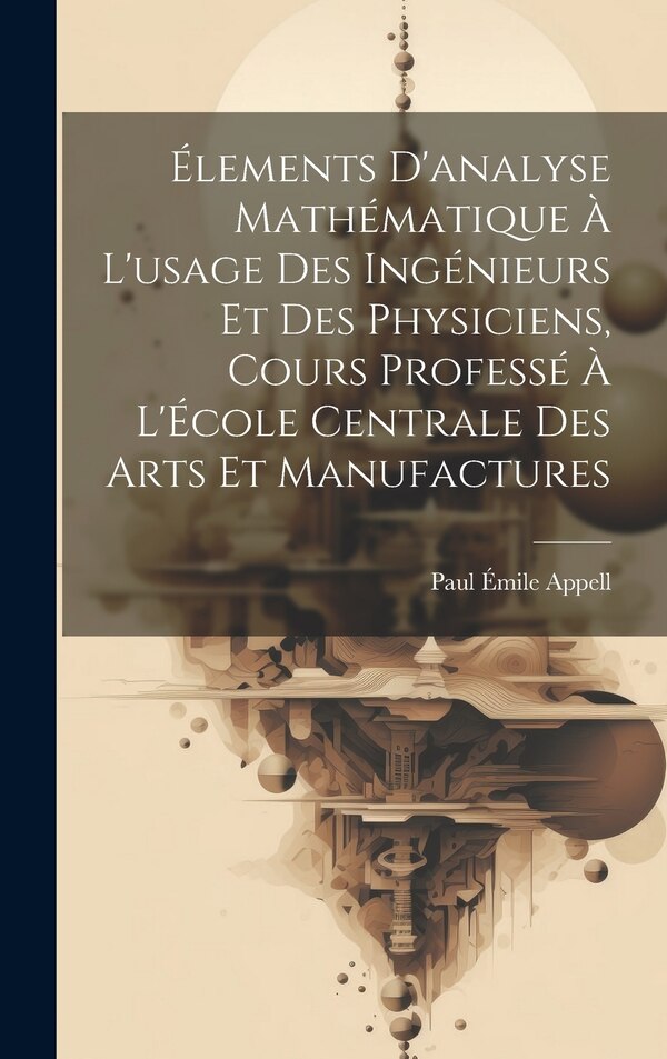 Élements d'analyse mathématique à l'usage des ingénieurs et des physiciens cours professé à l'École centrale des arts et manufactures