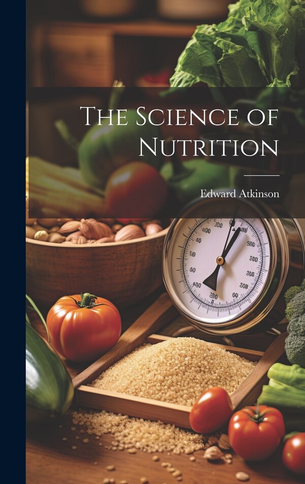 The Science of Nutrition by Edward 1827-1905 Atkinson, Hardcover | Indigo Chapters