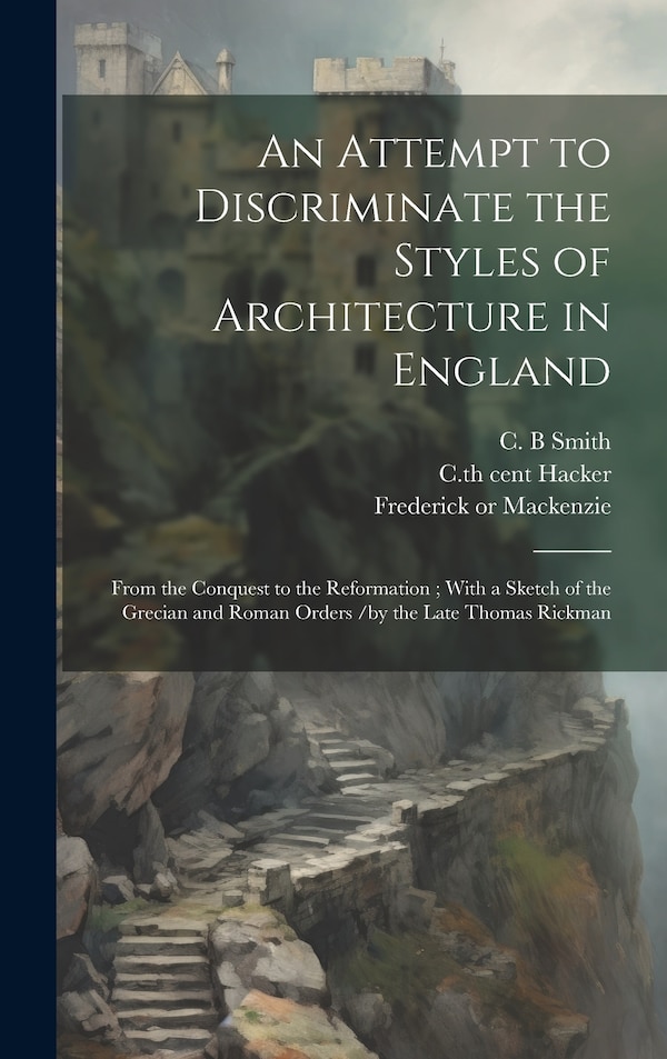 An Attempt to Discriminate the Styles of Architecture in England by Thomas 1776-1841 Rickman, Hardcover | Indigo Chapters