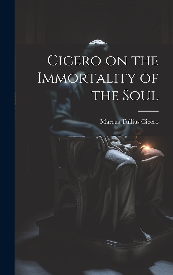 Cicero on the Immortality of the Soul by Marcus Tullius Cicero, Hardcover | Indigo Chapters