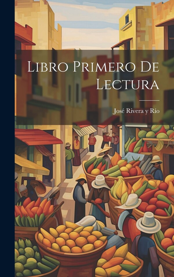 Libro Primero De Lectura by José Rivera Y Río, Hardcover | Indigo Chapters