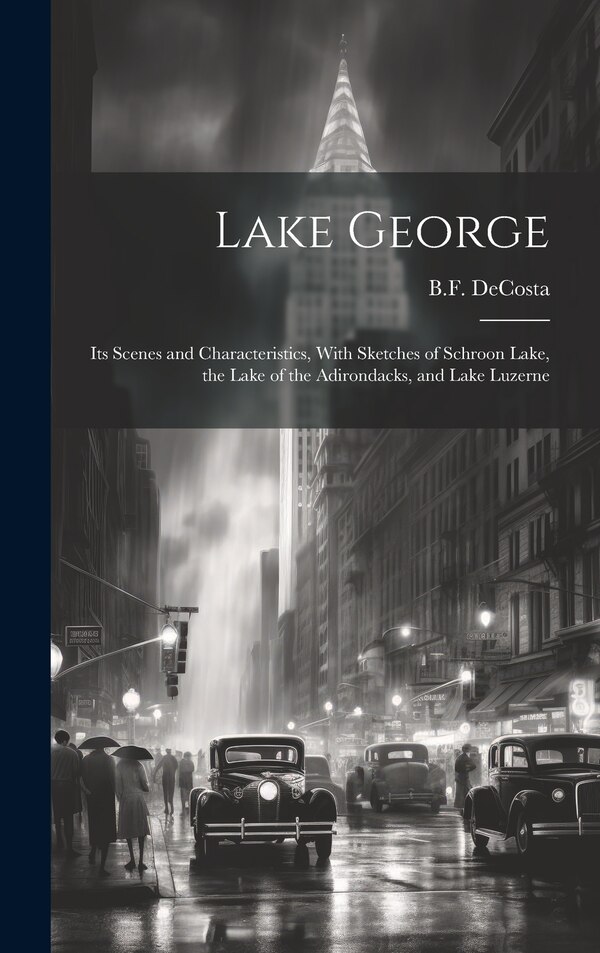 Lake George by B F (Benjamin Franklin) 18 Decosta, Hardcover | Indigo Chapters